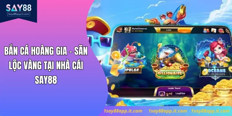 Bắn Cá Hoàng Gia - Săn Lộc Vàng Tại Nhà Cái Say88