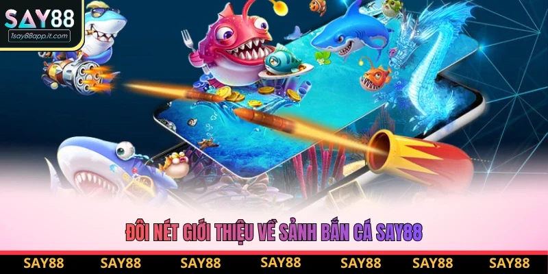 Đôi nét giới thiệu về sảnh bắn cá Say88 Đôi nét giới thiệu về sảnh bắn cá Say88