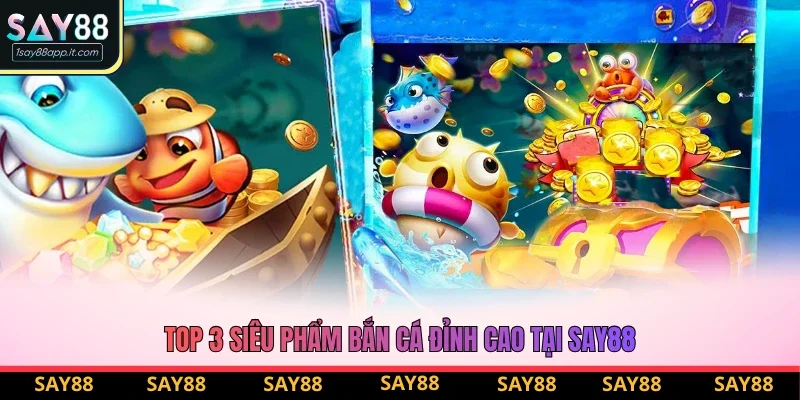 Top 3 siêu phẩm bắn cá đỉnh cao tại Say88 Top 3 siêu phẩm bắn cá đỉnh cao tại Say88
