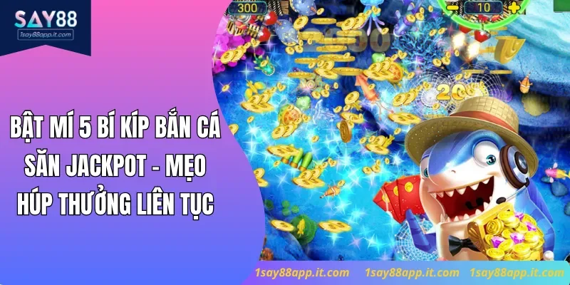 Bật Mí 5 Bí Kíp Bắn Cá Săn Jackpot - Mẹo Húp Thưởng Liên Tục
