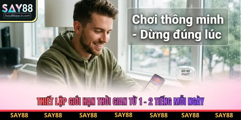 Thiết lập giới hạn thời gian từ 1 - 2 tiếng mỗi ngày Thiết lập giới hạn thời gian từ 1 - 2 tiếng mỗi ngày