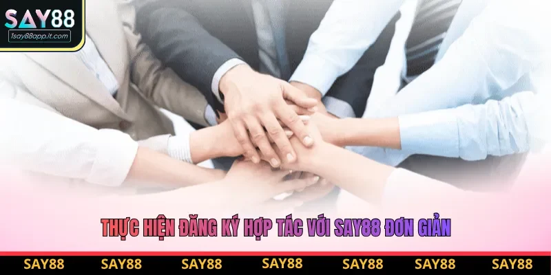 Thực hiện đăng ký hợp tác với Say88 đơn giản Thực hiện đăng ký hợp tác với Say88 đơn giản