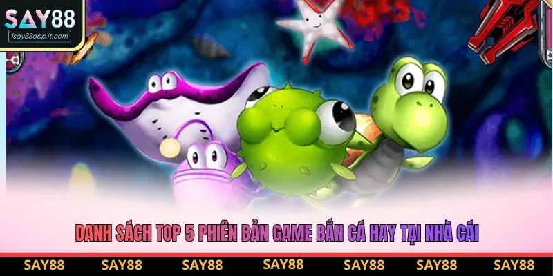 Danh sách top 5 phiên bản game bắn cá hay tại nhà cái