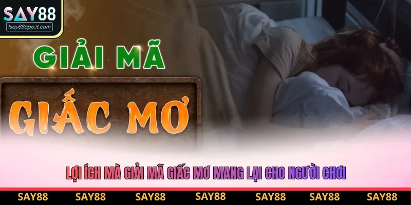 Lợi ích mà giải mã giấc mơ mang lại cho người chơi Lợi ích mà giải mã giấc mơ mang lại cho người chơi