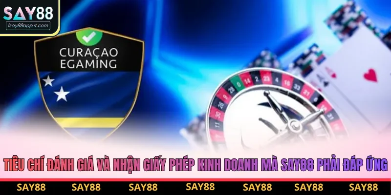 Tiêu chí đánh giá và nhận giấy phép kinh doanh mà Say88 phải đáp ứng
