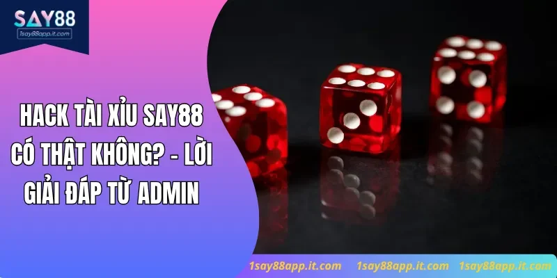 Hack Tài Xỉu Say88 Có Thật Không? - Lời Giải Đáp Từ Admin