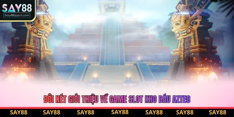 Đôi nét giới thiệu về game slot kho báu Aztec Đôi nét giới thiệu về game slot kho báu Aztec