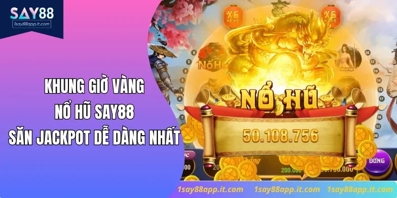Khung giờ vàng nổ hũ Say88 - Săn Jackpot dễ dàng nhất