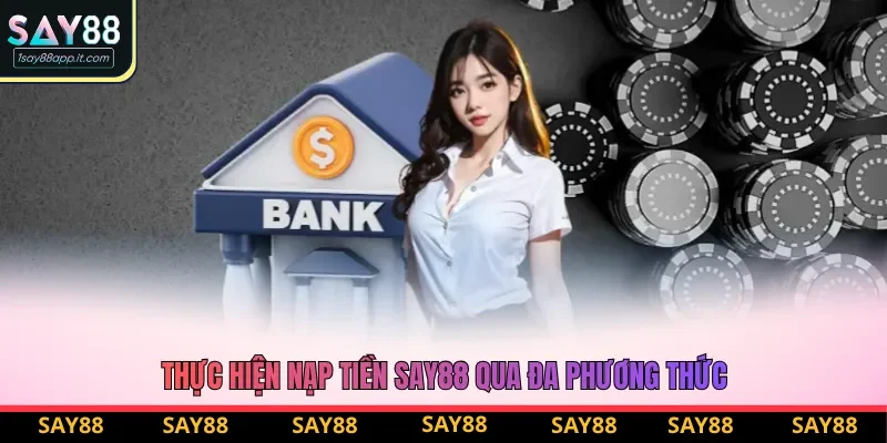 Thực hiện nạp tiền Say88 qua đa phương thức