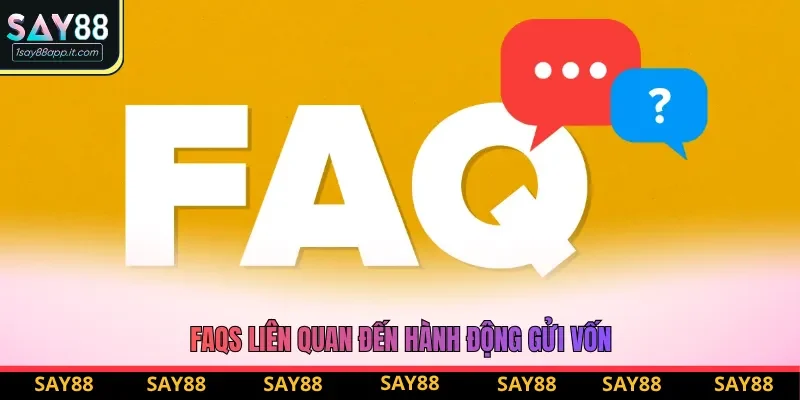 FAQs liên quan đến hành động gửi vốn FAQs liên quan đến hành động gửi vốn