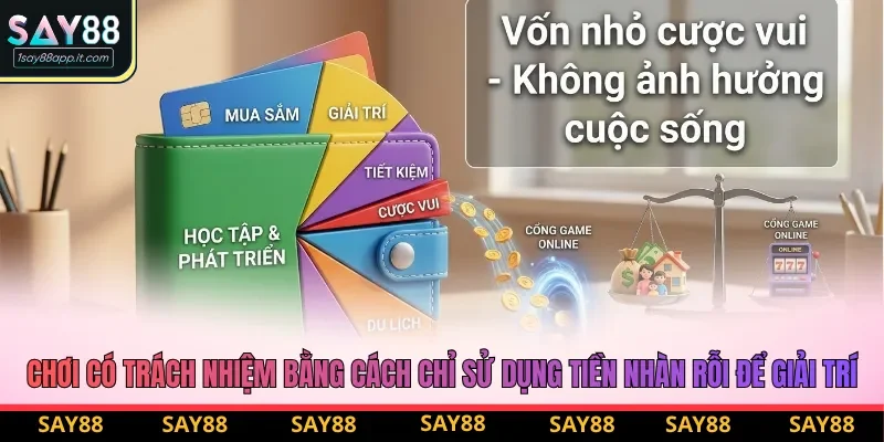 Chơi có trách nhiệm bằng cách chỉ sử dụng tiền nhàn rỗi để giải trí Chơi có trách nhiệm bằng cách chỉ sử dụng tiền nhàn rỗi để giải trí