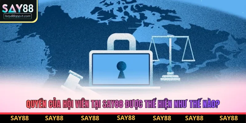 Quyền của hội viên tại say88 được thể hiện như thế nào?