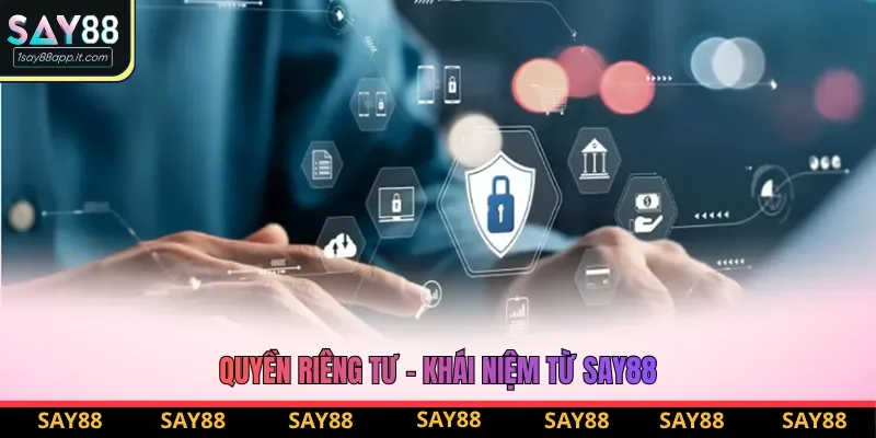 Quyền riêng tư - Khái niệm từ say88