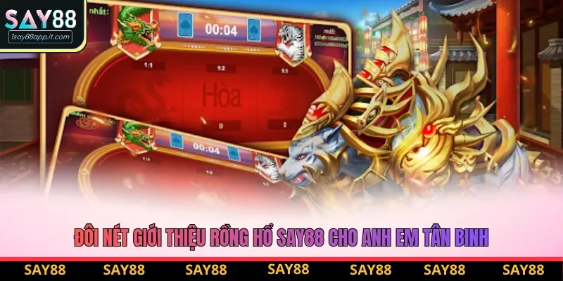 Đôi nét giới thiệu rồng hổ say88 cho anh em tân binh