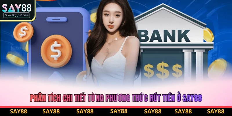 Phân tích chi tiết từng phương thức rút tiền ở Say88