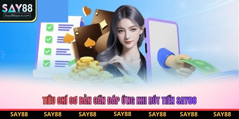 3 tiêu chí cơ bản cần đáp ứng khi thực hiện rút tiền Say88