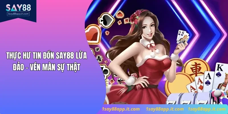 Thực Hư Tin Đồn Say88 Lừa Đảo - Vén Màn Sự Thật