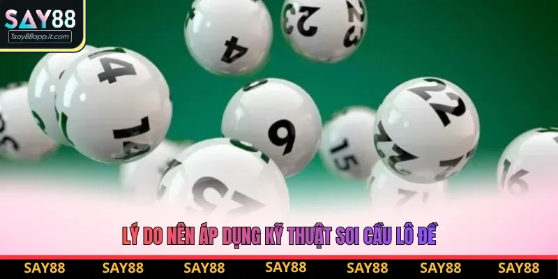 Lý do nên áp dụng kỹ thuật soi cầu lô đề