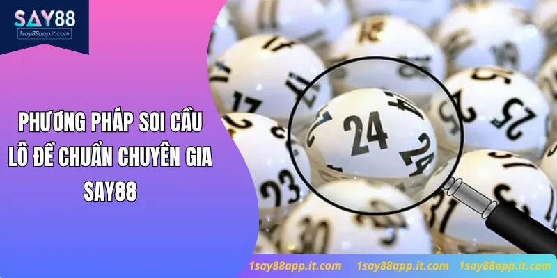 Phương Pháp Soi Cầu Lô Đề Chuẩn Chuyên Gia Say88
