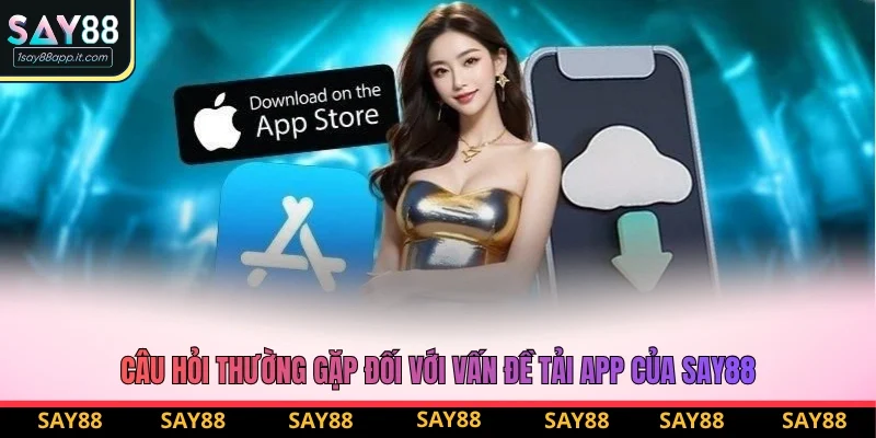 3 câu hỏi thường gặp đối với vấn đề tải app của Say88 3 câu hỏi thường gặp đối với vấn đề tải app của Say88