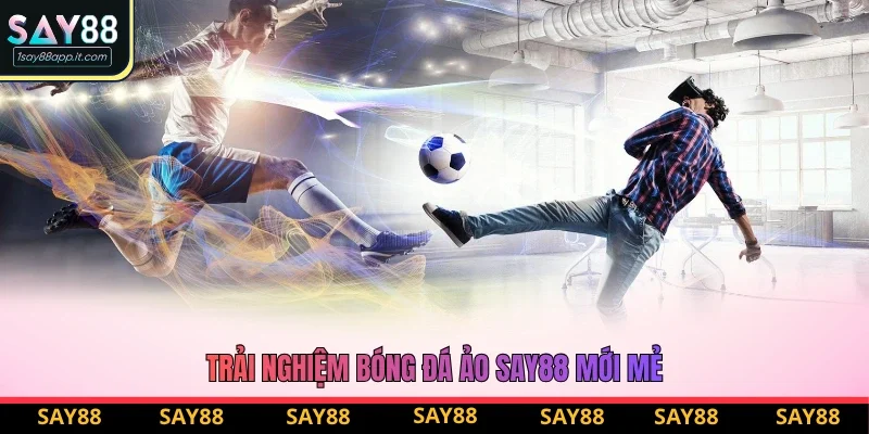 Trải nghiệm bóng đá ảo Say88 mới mẻ