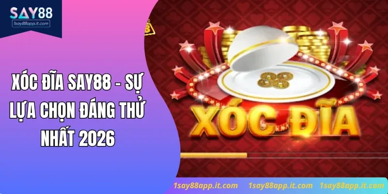 Xóc Đĩa Say88 - Sự Lựa Chọn Đáng Thử Nhất 2026